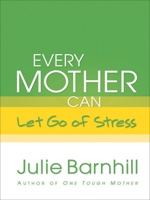 Title details for Every Mother Can Let Go of Stress by Julie Barnhill - Available